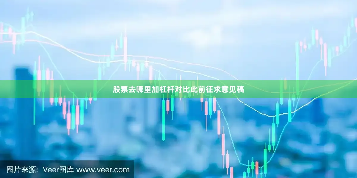 股票去哪里加杠杆　　对比此前征求意见稿