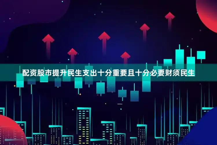 配资股市提升民生支出十分重要且十分必要财须民生