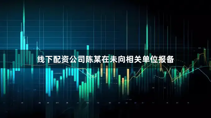 线下配资公司陈某在未向相关单位报备