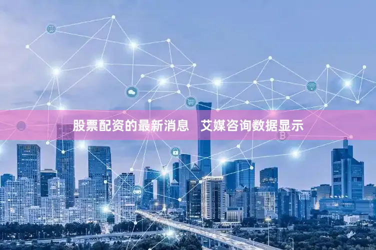 股票配资的最新消息   艾媒咨询数据显示