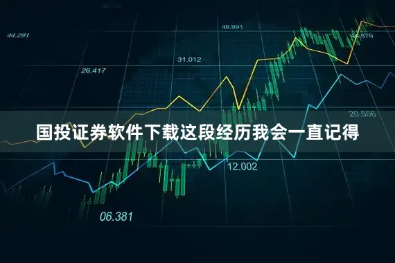 国投证券软件下载这段经历我会一直记得